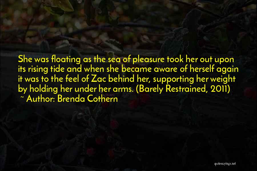 Brenda Cothern Quotes: She Was Floating As The Sea Of Pleasure Took Her Out Upon Its Rising Tide And When She Became Aware