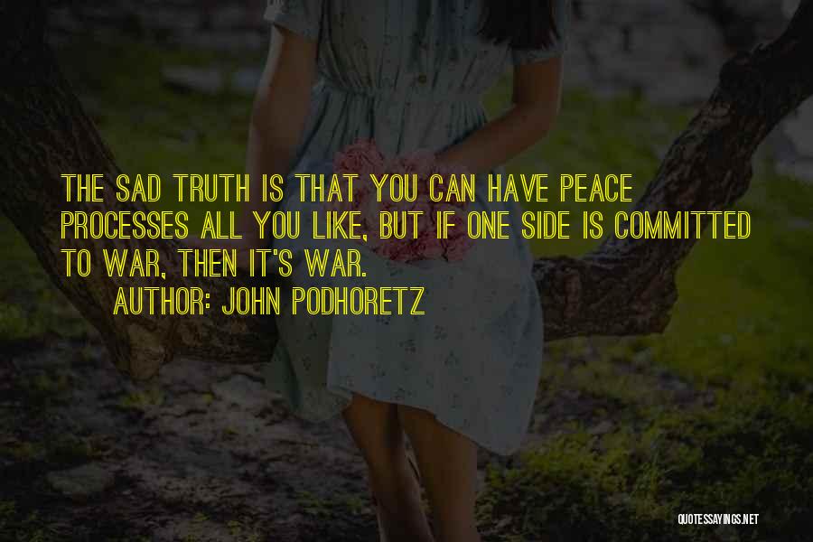 John Podhoretz Quotes: The Sad Truth Is That You Can Have Peace Processes All You Like, But If One Side Is Committed To