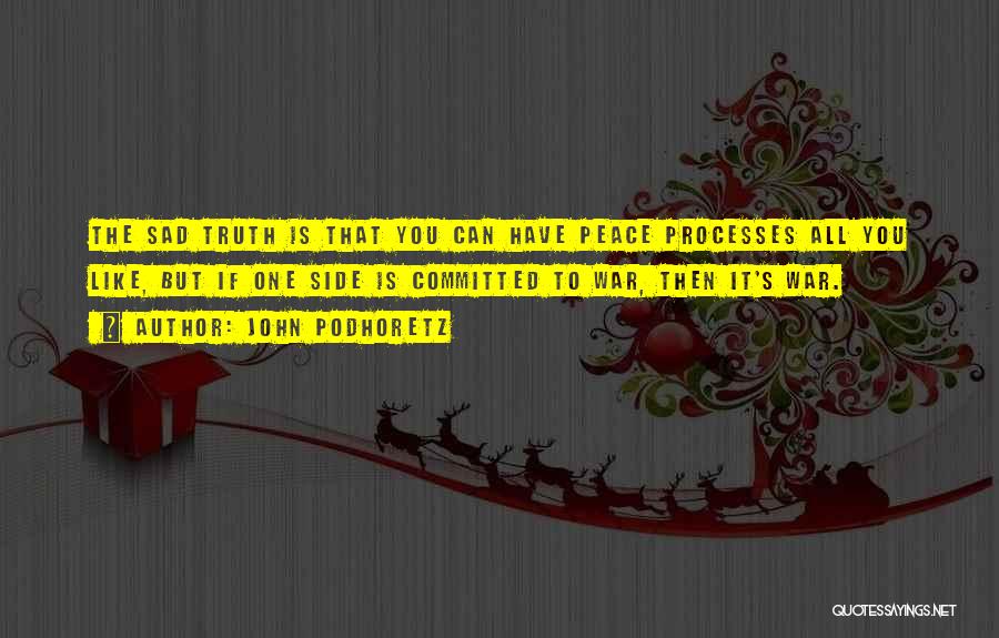 John Podhoretz Quotes: The Sad Truth Is That You Can Have Peace Processes All You Like, But If One Side Is Committed To