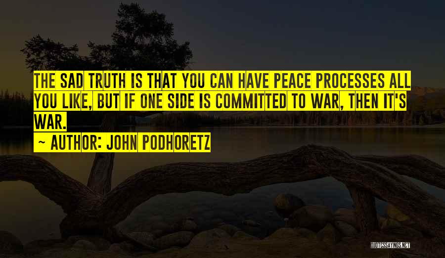 John Podhoretz Quotes: The Sad Truth Is That You Can Have Peace Processes All You Like, But If One Side Is Committed To