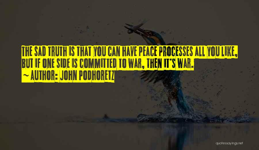 John Podhoretz Quotes: The Sad Truth Is That You Can Have Peace Processes All You Like, But If One Side Is Committed To