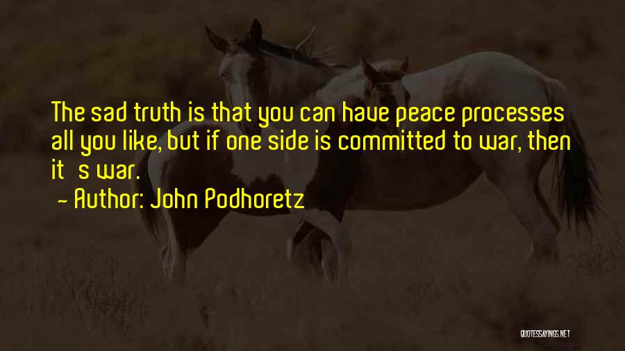 John Podhoretz Quotes: The Sad Truth Is That You Can Have Peace Processes All You Like, But If One Side Is Committed To