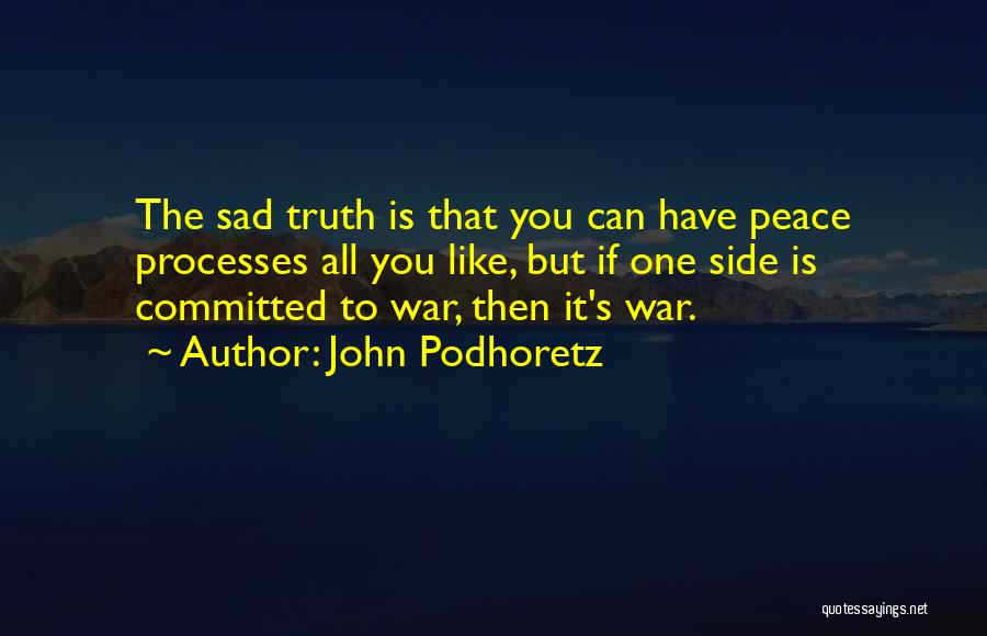 John Podhoretz Quotes: The Sad Truth Is That You Can Have Peace Processes All You Like, But If One Side Is Committed To