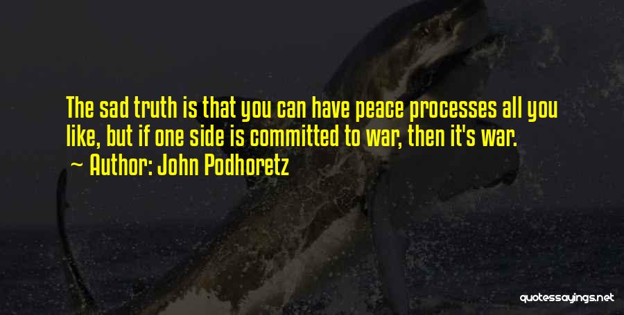 John Podhoretz Quotes: The Sad Truth Is That You Can Have Peace Processes All You Like, But If One Side Is Committed To