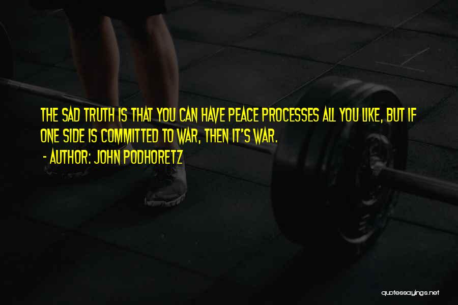 John Podhoretz Quotes: The Sad Truth Is That You Can Have Peace Processes All You Like, But If One Side Is Committed To