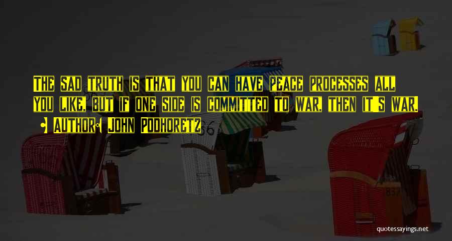John Podhoretz Quotes: The Sad Truth Is That You Can Have Peace Processes All You Like, But If One Side Is Committed To