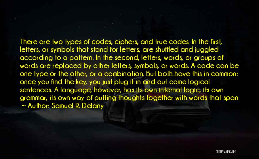 Samuel R. Delany Quotes: There Are Two Types Of Codes, Ciphers, And True Codes. In The First, Letters, Or Symbols That Stand For Letters,