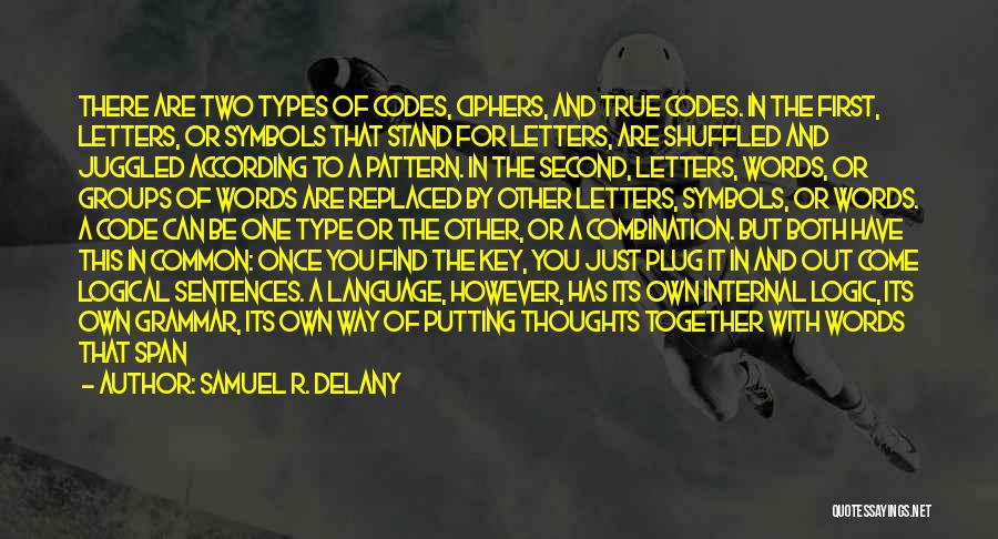 Samuel R. Delany Quotes: There Are Two Types Of Codes, Ciphers, And True Codes. In The First, Letters, Or Symbols That Stand For Letters,
