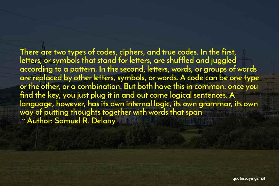 Samuel R. Delany Quotes: There Are Two Types Of Codes, Ciphers, And True Codes. In The First, Letters, Or Symbols That Stand For Letters,