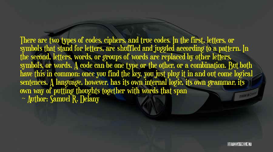 Samuel R. Delany Quotes: There Are Two Types Of Codes, Ciphers, And True Codes. In The First, Letters, Or Symbols That Stand For Letters,