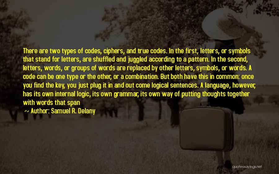 Samuel R. Delany Quotes: There Are Two Types Of Codes, Ciphers, And True Codes. In The First, Letters, Or Symbols That Stand For Letters,