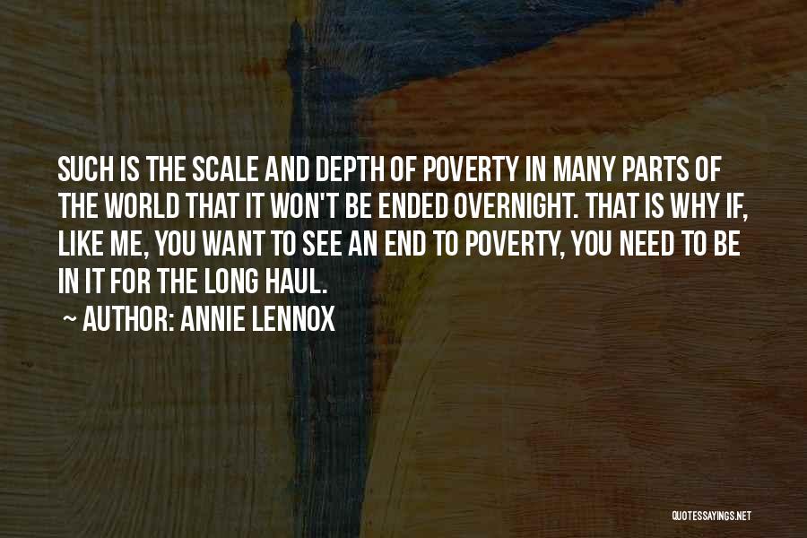 Annie Lennox Quotes: Such Is The Scale And Depth Of Poverty In Many Parts Of The World That It Won't Be Ended Overnight.