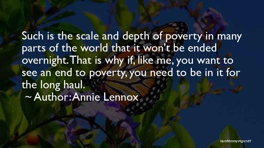 Annie Lennox Quotes: Such Is The Scale And Depth Of Poverty In Many Parts Of The World That It Won't Be Ended Overnight.