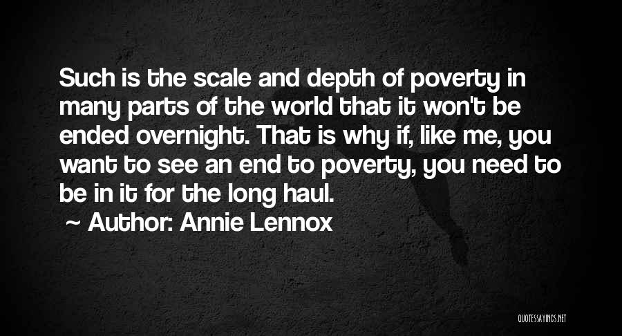 Annie Lennox Quotes: Such Is The Scale And Depth Of Poverty In Many Parts Of The World That It Won't Be Ended Overnight.