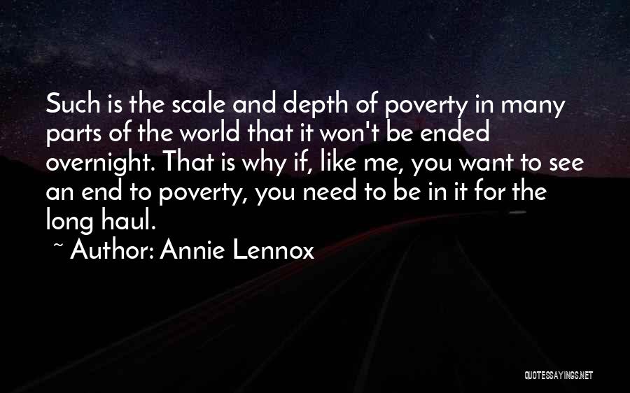 Annie Lennox Quotes: Such Is The Scale And Depth Of Poverty In Many Parts Of The World That It Won't Be Ended Overnight.