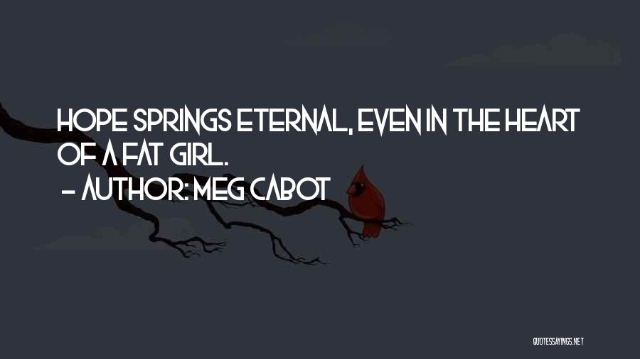 Meg Cabot Quotes: Hope Springs Eternal, Even In The Heart Of A Fat Girl.