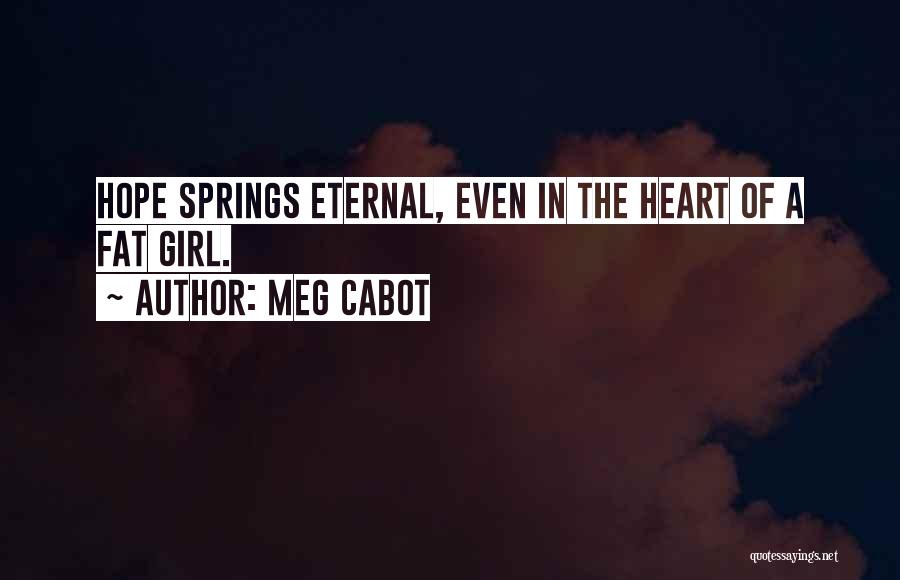 Meg Cabot Quotes: Hope Springs Eternal, Even In The Heart Of A Fat Girl.