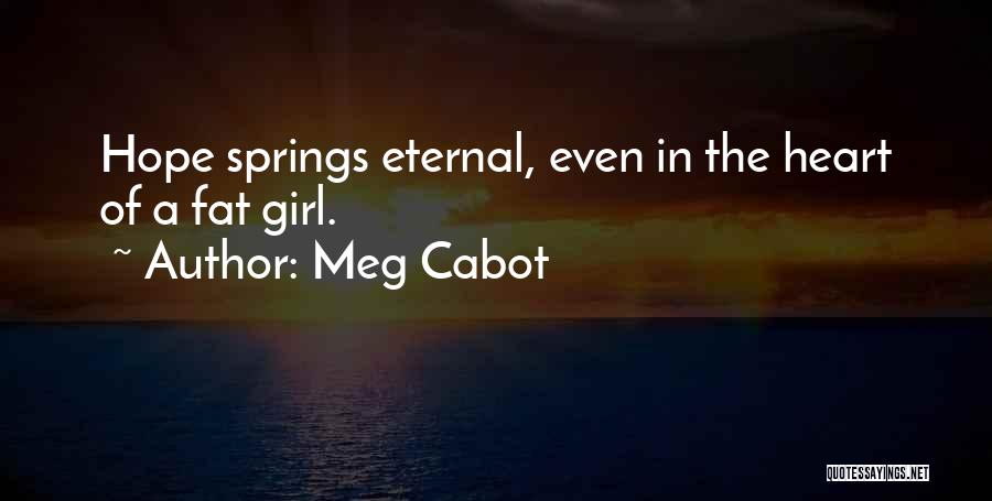 Meg Cabot Quotes: Hope Springs Eternal, Even In The Heart Of A Fat Girl.