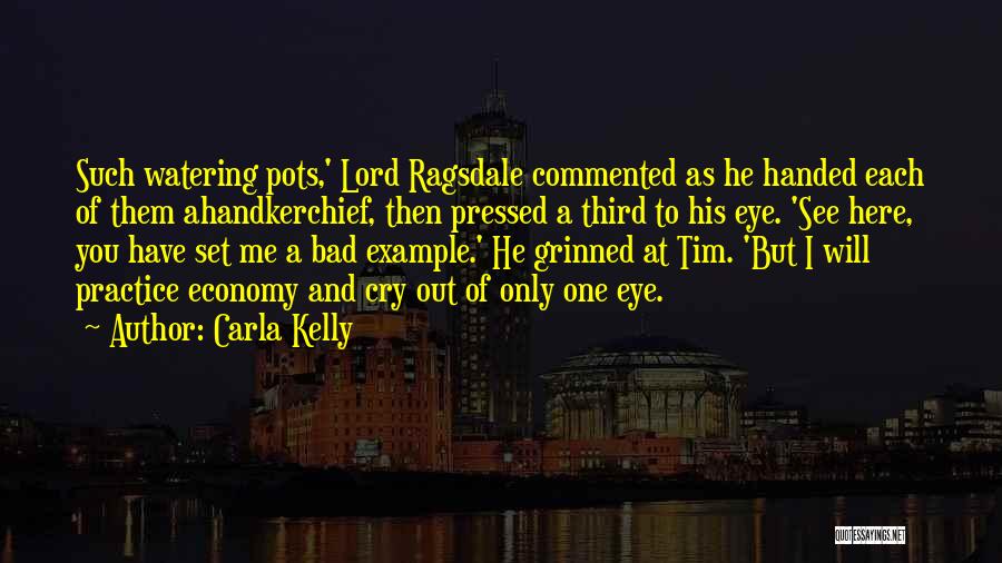 Carla Kelly Quotes: Such Watering Pots,' Lord Ragsdale Commented As He Handed Each Of Them Ahandkerchief, Then Pressed A Third To His Eye.