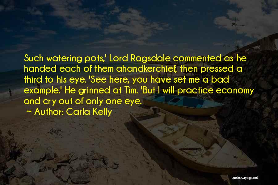Carla Kelly Quotes: Such Watering Pots,' Lord Ragsdale Commented As He Handed Each Of Them Ahandkerchief, Then Pressed A Third To His Eye.