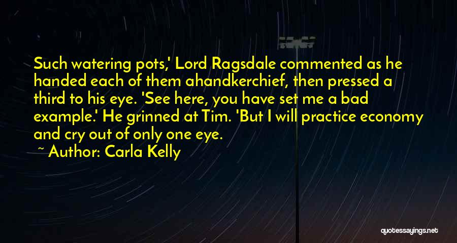 Carla Kelly Quotes: Such Watering Pots,' Lord Ragsdale Commented As He Handed Each Of Them Ahandkerchief, Then Pressed A Third To His Eye.