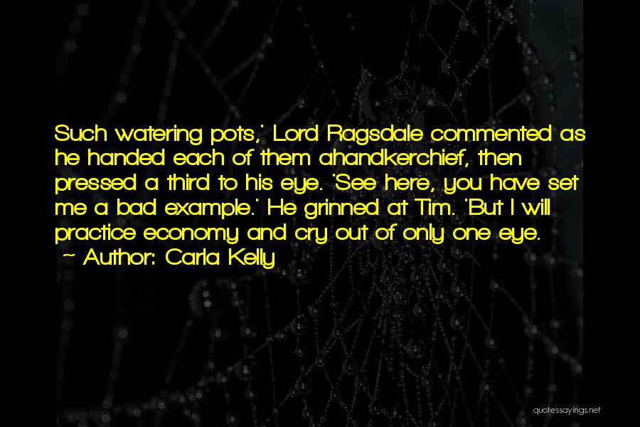 Carla Kelly Quotes: Such Watering Pots,' Lord Ragsdale Commented As He Handed Each Of Them Ahandkerchief, Then Pressed A Third To His Eye.