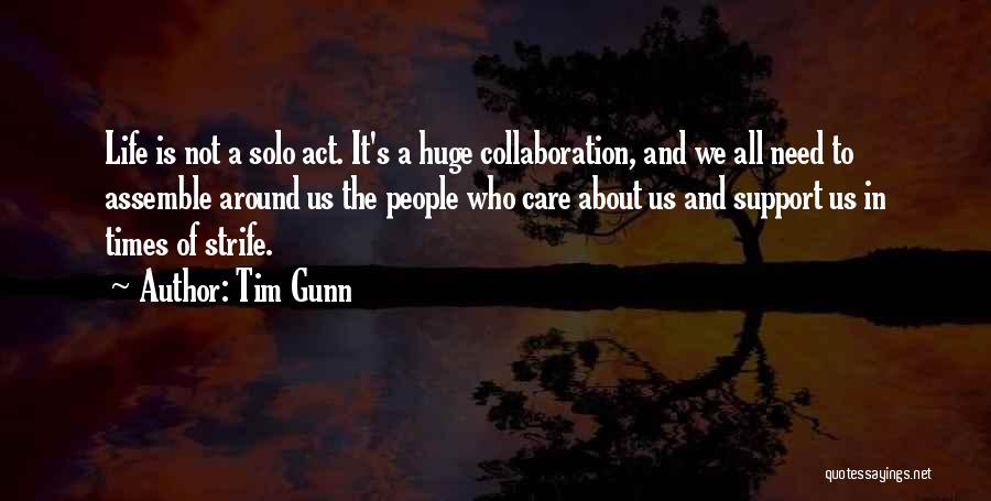 Tim Gunn Quotes: Life Is Not A Solo Act. It's A Huge Collaboration, And We All Need To Assemble Around Us The People