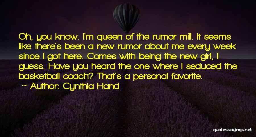 Cynthia Hand Quotes: Oh, You Know. I'm Queen Of The Rumor Mill. It Seems Like There's Been A New Rumor About Me Every