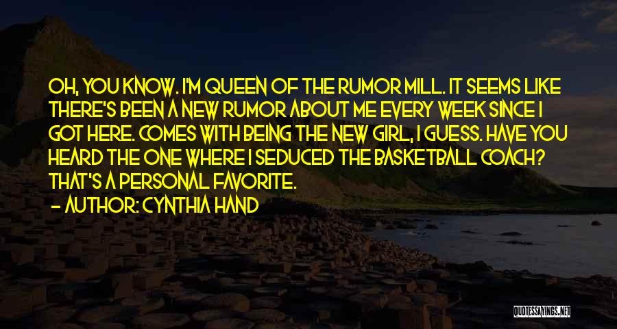 Cynthia Hand Quotes: Oh, You Know. I'm Queen Of The Rumor Mill. It Seems Like There's Been A New Rumor About Me Every