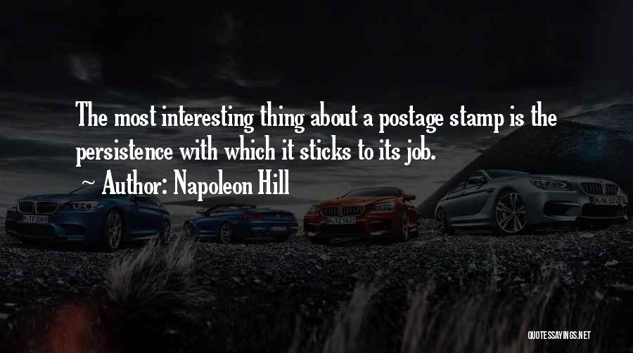 Napoleon Hill Quotes: The Most Interesting Thing About A Postage Stamp Is The Persistence With Which It Sticks To Its Job.