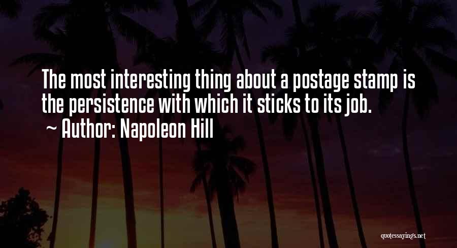 Napoleon Hill Quotes: The Most Interesting Thing About A Postage Stamp Is The Persistence With Which It Sticks To Its Job.