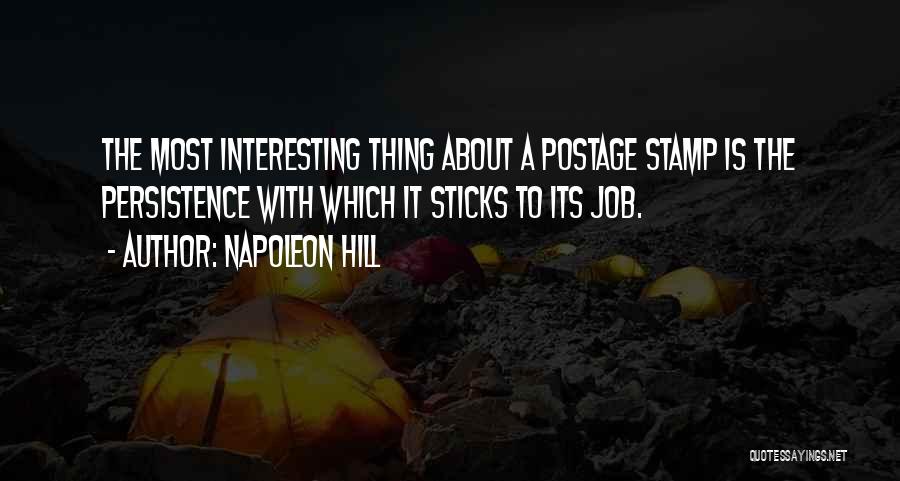 Napoleon Hill Quotes: The Most Interesting Thing About A Postage Stamp Is The Persistence With Which It Sticks To Its Job.