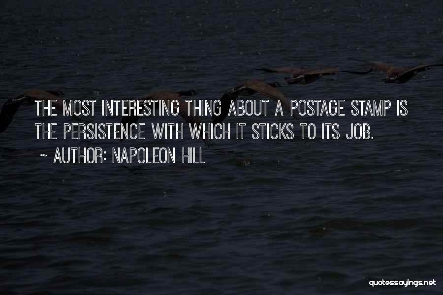 Napoleon Hill Quotes: The Most Interesting Thing About A Postage Stamp Is The Persistence With Which It Sticks To Its Job.