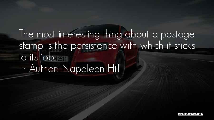 Napoleon Hill Quotes: The Most Interesting Thing About A Postage Stamp Is The Persistence With Which It Sticks To Its Job.