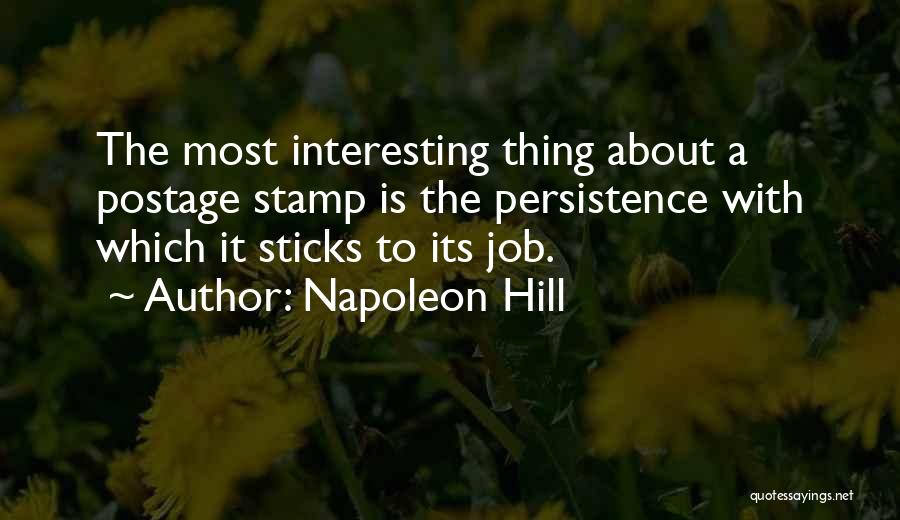 Napoleon Hill Quotes: The Most Interesting Thing About A Postage Stamp Is The Persistence With Which It Sticks To Its Job.