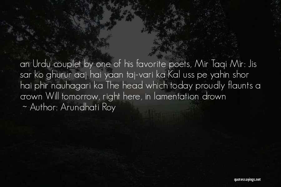 Arundhati Roy Quotes: An Urdu Couplet By One Of His Favorite Poets, Mir Taqi Mir: Jis Sar Ko Ghurur Aaj Hai Yaan Taj-vari