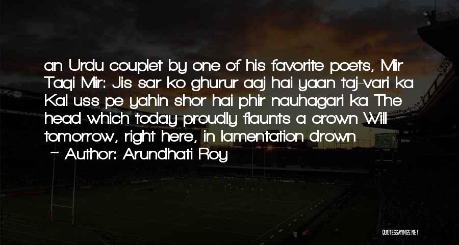 Arundhati Roy Quotes: An Urdu Couplet By One Of His Favorite Poets, Mir Taqi Mir: Jis Sar Ko Ghurur Aaj Hai Yaan Taj-vari