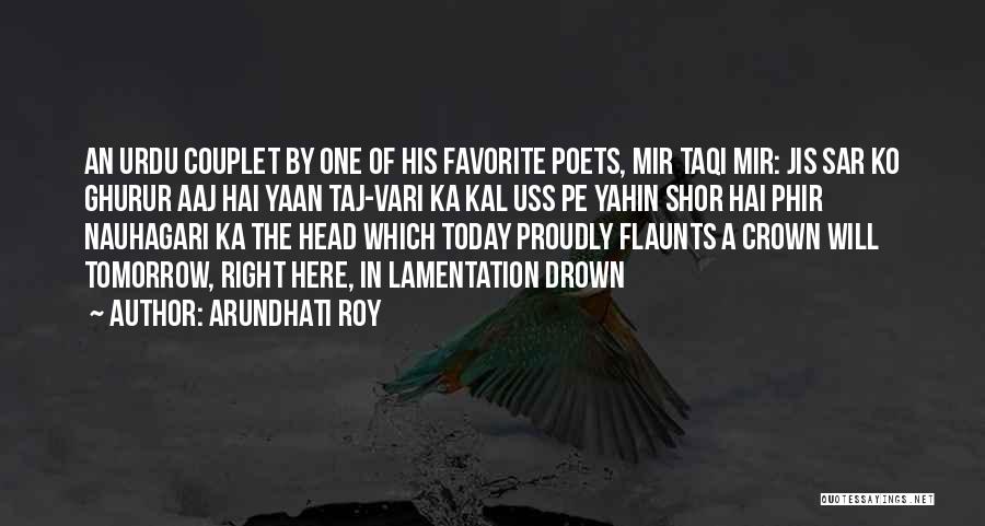 Arundhati Roy Quotes: An Urdu Couplet By One Of His Favorite Poets, Mir Taqi Mir: Jis Sar Ko Ghurur Aaj Hai Yaan Taj-vari