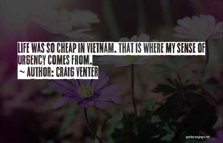 Craig Venter Quotes: Life Was So Cheap In Vietnam. That Is Where My Sense Of Urgency Comes From.