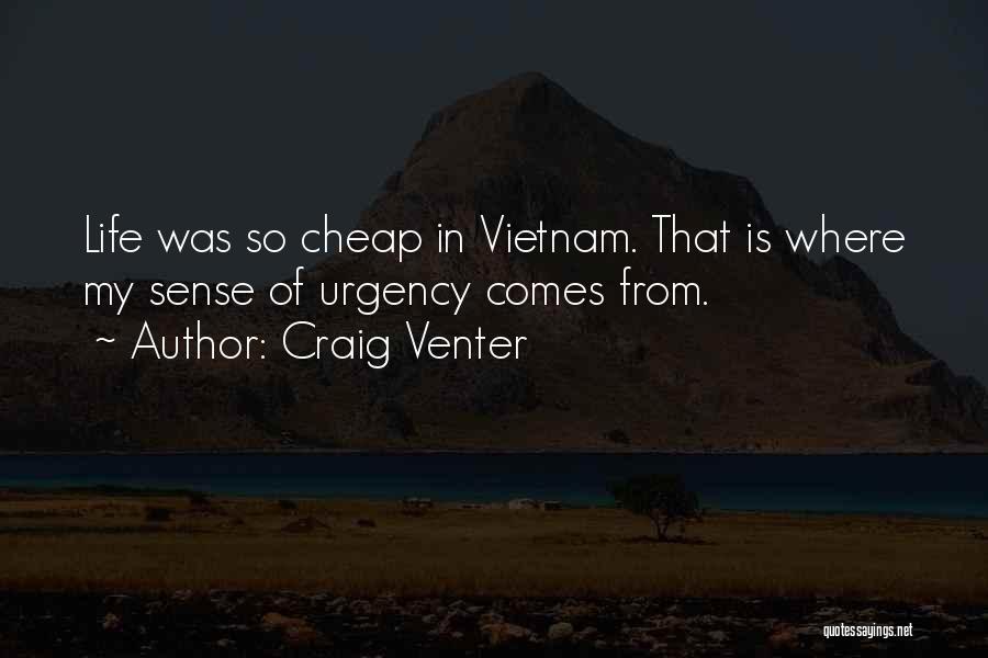 Craig Venter Quotes: Life Was So Cheap In Vietnam. That Is Where My Sense Of Urgency Comes From.