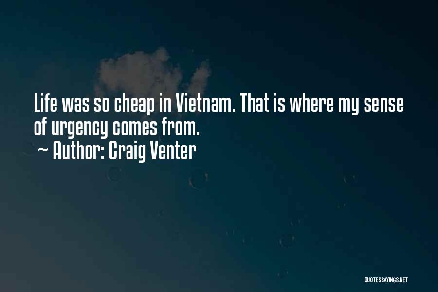 Craig Venter Quotes: Life Was So Cheap In Vietnam. That Is Where My Sense Of Urgency Comes From.