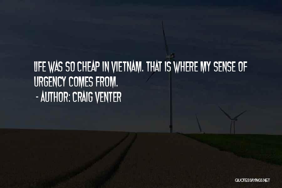 Craig Venter Quotes: Life Was So Cheap In Vietnam. That Is Where My Sense Of Urgency Comes From.