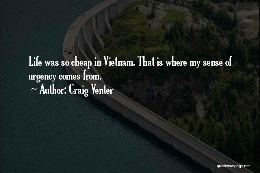 Craig Venter Quotes: Life Was So Cheap In Vietnam. That Is Where My Sense Of Urgency Comes From.