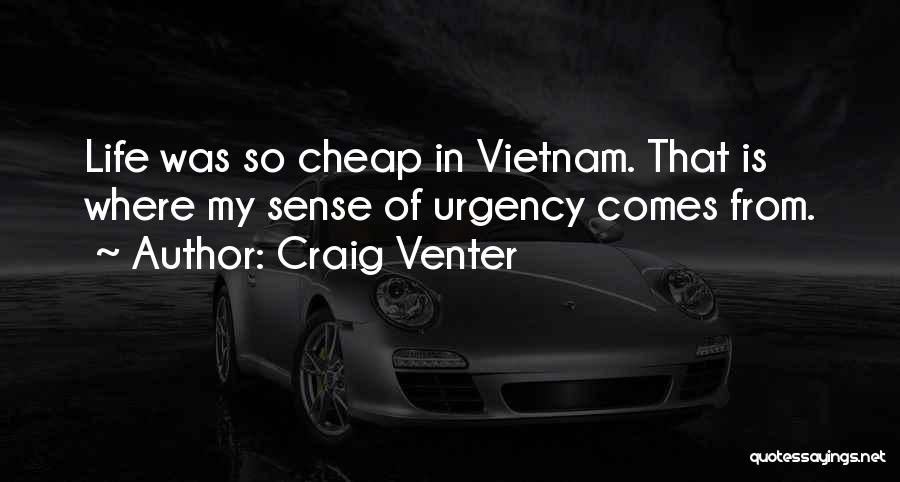 Craig Venter Quotes: Life Was So Cheap In Vietnam. That Is Where My Sense Of Urgency Comes From.