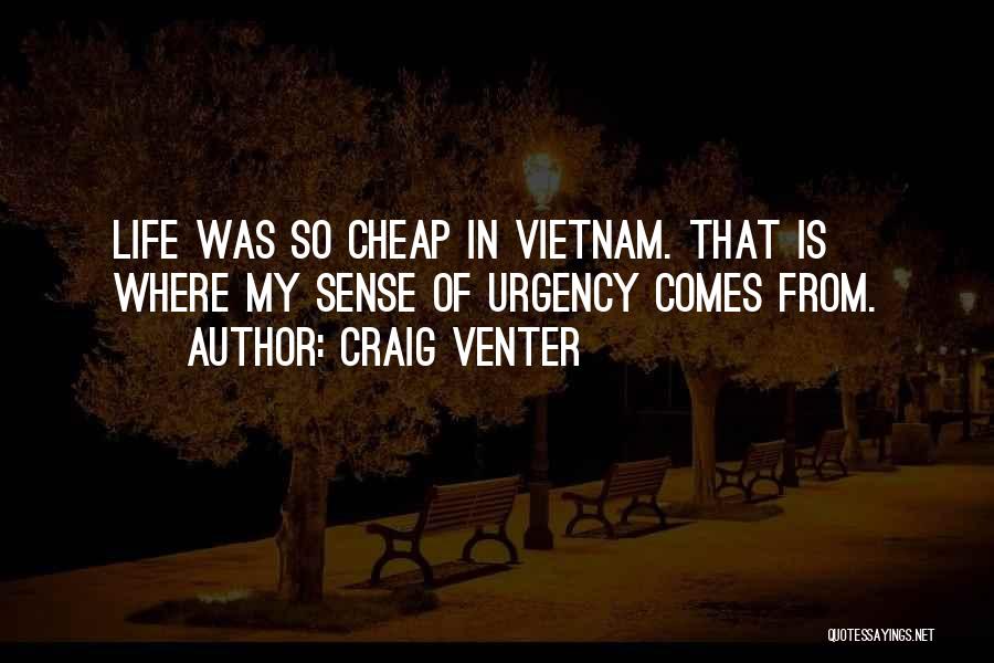 Craig Venter Quotes: Life Was So Cheap In Vietnam. That Is Where My Sense Of Urgency Comes From.