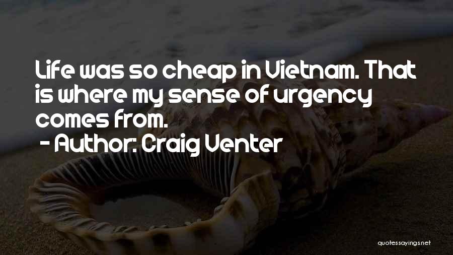 Craig Venter Quotes: Life Was So Cheap In Vietnam. That Is Where My Sense Of Urgency Comes From.