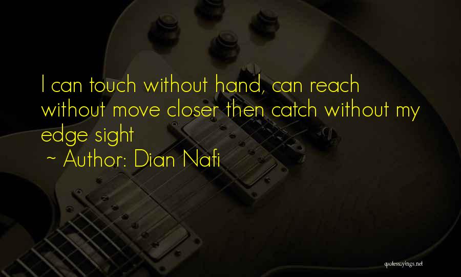 Dian Nafi Quotes: I Can Touch Without Hand, Can Reach Without Move Closer Then Catch Without My Edge Sight