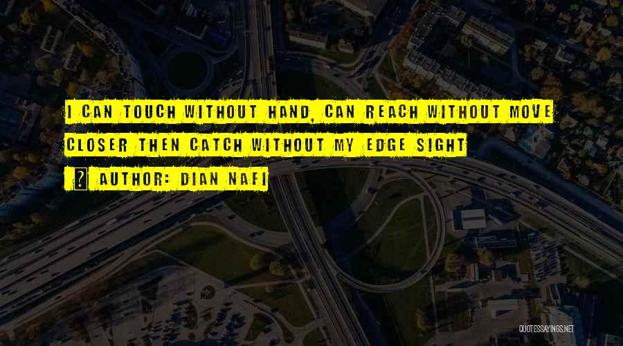 Dian Nafi Quotes: I Can Touch Without Hand, Can Reach Without Move Closer Then Catch Without My Edge Sight