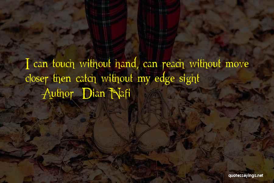 Dian Nafi Quotes: I Can Touch Without Hand, Can Reach Without Move Closer Then Catch Without My Edge Sight