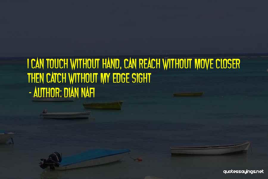 Dian Nafi Quotes: I Can Touch Without Hand, Can Reach Without Move Closer Then Catch Without My Edge Sight